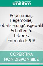 Populismus, Hegemonie, GlobalisierungAusgewählte Schriften 5. E-book. Formato EPUB ebook