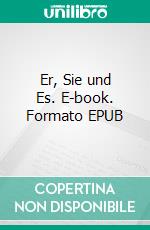 Er, Sie und Es. E-book. Formato EPUB