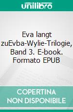 Eva langt zuEvba-Wylie-Trilogie, Band 3. E-book. Formato EPUB ebook di Liza Cody