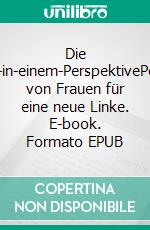 Die Vier-in-einem-PerspektivePolitik von Frauen für eine neue Linke. E-book. Formato EPUB ebook di Frigga Haug