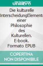 Die kulturelle UnterscheidungElemente einer Philosophie des Kulturellen. E-book. Formato EPUB