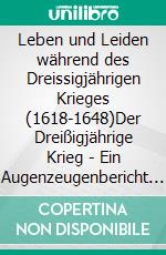 Leben und Leiden während des Dreissigjährigen Krieges (1618-1648)Der Dreißigjährige Krieg - Ein Augenzeugenbericht aus Thüringen und Franken. E-book. Formato EPUB ebook di Harald Rockstuhl