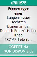 Erinnerungen eines Langensalzaer sechsten Ulanen an den Deutsch-Französischen Krieg 1870/71Leben und Leiden während des Deutsch-Französischen Krieges – Ein Augenzeugenbericht –. E-book. Formato EPUB ebook