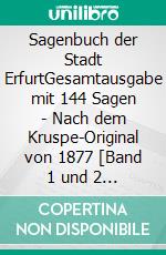 Sagenbuch der Stadt ErfurtGesamtausgabe mit 144 Sagen - Nach dem Kruspe-Original von 1877 [Band 1 und 2 in einem Buch]. E-book. Formato EPUB ebook