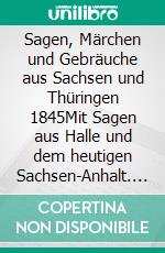 Sagen, Märchen und Gebräuche aus Sachsen und Thüringen 1845Mit Sagen aus Halle und dem heutigen Sachsen-Anhalt. E-book. Formato EPUB ebook di Harald Rockstuhl