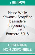 Meine Wolle Kriwanek-StoryEine besondere Begegnung. E-book. Formato EPUB ebook