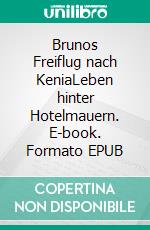 Brunos Freiflug nach KeniaLeben hinter Hotelmauern. E-book. Formato EPUB ebook