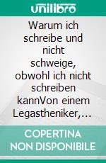 Warum ich schreibe und nicht schweige, obwohl ich nicht schreiben kannVon einem Legastheniker, der nicht einmal das ABC kann?!. E-book. Formato EPUB ebook