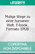 Mutige Wege zu einer humanen Welt. E-book. Formato EPUB ebook