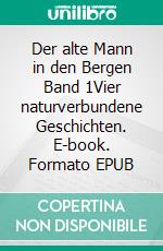 Der alte Mann in den Bergen Band 1Vier naturverbundene Geschichten. E-book. Formato EPUB ebook