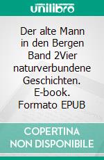 Der alte Mann in den Bergen Band 2Vier naturverbundene Geschichten. E-book. Formato EPUB ebook