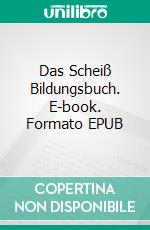 Das Scheiß Bildungsbuch. E-book. Formato EPUB ebook