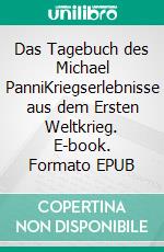 Das Tagebuch des Michael PanniKriegserlebnisse aus dem Ersten Weltkrieg. E-book. Formato EPUB ebook