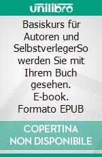 Basiskurs für Autoren und SelbstverlegerSo werden Sie mit Ihrem Buch gesehen. E-book. Formato EPUB ebook