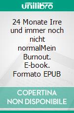 24 Monate Irre und immer noch nicht normalMein Burnout. E-book. Formato EPUB ebook