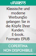 Klassische und moderne WerbungSo gelangen Sie in die Köpfe Ihrer Kunden. E-book. Formato EPUB ebook