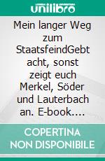 Mein langer Weg zum StaatsfeindGebt acht, sonst zeigt euch Merkel, Söder und Lauterbach an. E-book. Formato EPUB ebook
