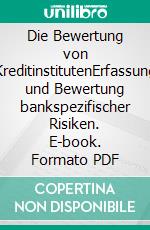 Die Bewertung von KreditinstitutenErfassung und Bewertung bankspezifischer Risiken. E-book. Formato PDF