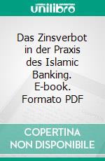 Das Zinsverbot in der Praxis des Islamic Banking. E-book. Formato PDF ebook di Katharina Pfannkuch