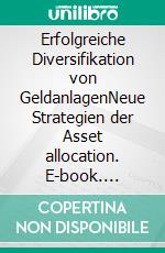Erfolgreiche Diversifikation von GeldanlagenNeue Strategien der Asset allocation. E-book. Formato PDF ebook