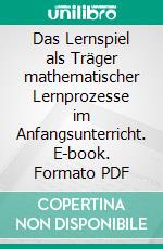 Das Lernspiel als Träger mathematischer Lernprozesse im Anfangsunterricht. E-book. Formato PDF ebook