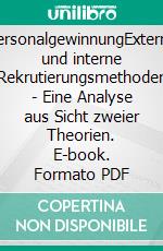 PersonalgewinnungExterne und interne Rekrutierungsmethoden - Eine Analyse aus Sicht zweier Theorien. E-book. Formato PDF ebook