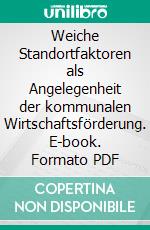 Weiche Standortfaktoren als Angelegenheit der kommunalen Wirtschaftsförderung. E-book. Formato PDF ebook di Sabrina Cortrie