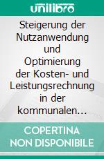 Steigerung der Nutzanwendung und Optimierung der Kosten- und Leistungsrechnung in der kommunalen Verwaltung am Beispiel der Stadt Stuttgart. E-book. Formato PDF ebook di Michael Dambacher