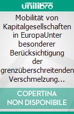 Mobilität von Kapitalgesellschaften in EuropaUnter besonderer Berücksichtigung der grenzüberschreitenden Verschmelzung nach der SE-Verordnung und der Verschmelzungsrichtlinie. E-book. Formato PDF ebook di Ilka Felzer