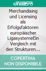 Merchandising und Licensing als Erfolgsfaktoren europäischer LigasystemeEin Vergleich mit den Strukturen der Nordamerikanischen Profiligen. E-book. Formato PDF ebook di Florian Debortoli