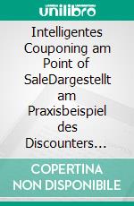 Intelligentes Couponing am Point of SaleDargestellt am Praxisbeispiel des Discounters LIDL. E-book. Formato PDF ebook