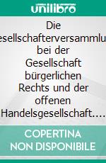 Die Gesellschafterversammlung bei der Gesellschaft bürgerlichen Rechts und der offenen Handelsgesellschaft. E-book. Formato PDF ebook di Andrea Ringel