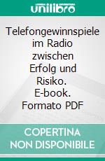 Telefongewinnspiele im Radio zwischen Erfolg und Risiko. E-book. Formato PDF ebook