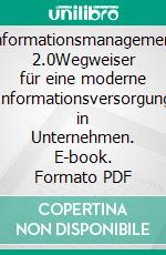 Informationsmanagement 2.0Wegweiser für eine moderne Informationsversorgung in Unternehmen. E-book. Formato PDF ebook