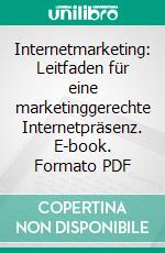 Internetmarketing: Leitfaden für eine marketinggerechte Internetpräsenz. E-book. Formato PDF ebook