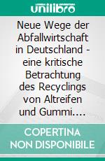 Neue Wege der Abfallwirtschaft in Deutschland - eine kritische Betrachtung des Recyclings von Altreifen und Gummi. E-book. Formato PDF ebook di Jarina Bach