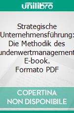 Strategische Unternehmensführung: Die Methodik des Kundenwertmanagements. E-book. Formato PDF