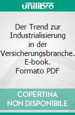 Der Trend zur Industrialisierung in der Versicherungsbranche. E-book. Formato PDF ebook