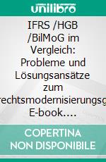 IFRS /HGB /BilMoG im Vergleich: Probleme und Lösungsansätze zum Bilanzrechtsmodernisierungsgesetz. E-book. Formato PDF ebook