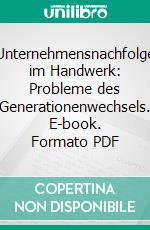 Unternehmensnachfolge im Handwerk: Probleme des Generationenwechsels. E-book. Formato PDF ebook di Roland Hirn