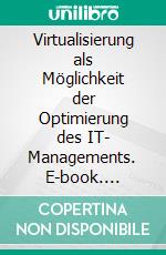Virtualisierung als Möglichkeit der Optimierung des IT- Managements. E-book. Formato PDF ebook