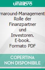 Turnaround-ManagementDie Rolle der Finanzpartner und Investoren. E-book. Formato PDF ebook