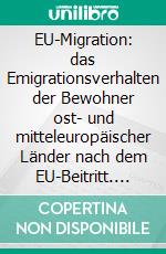 EU-Migration: das Emigrationsverhalten der Bewohner ost- und mitteleuropäischer Länder nach dem EU-Beitritt. E-book. Formato PDF ebook di Amke Siuts