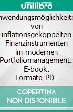 Anwendungsmöglichkeiten von inflationsgekoppelten Finanzinstrumenten im modernen Portfoliomanagement. E-book. Formato PDF ebook di André Marcel Doerk