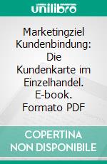 Marketingziel Kundenbindung: Die Kundenkarte im Einzelhandel. E-book. Formato PDF ebook