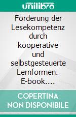 Förderung der Lesekompetenz durch kooperative und selbstgesteuerte Lernformen. E-book. Formato PDF ebook