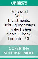 Distressed Debt Investments: Debt-Equity-Swaps am deutschen Markt. E-book. Formato PDF ebook