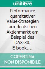 Performance quantitativer Value-Strategien am deutschen Aktienmarkt am Beispiel des DAX-30. E-book. Formato PDF ebook di Sebastian Riegler-Rittner