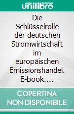 Die Schlüsselrolle der deutschen Stromwirtschaft im europäischen Emissionshandel. E-book. Formato PDF ebook
