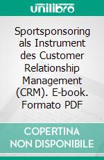 Sportsponsoring als Instrument des Customer Relationship Management (CRM). E-book. Formato PDF